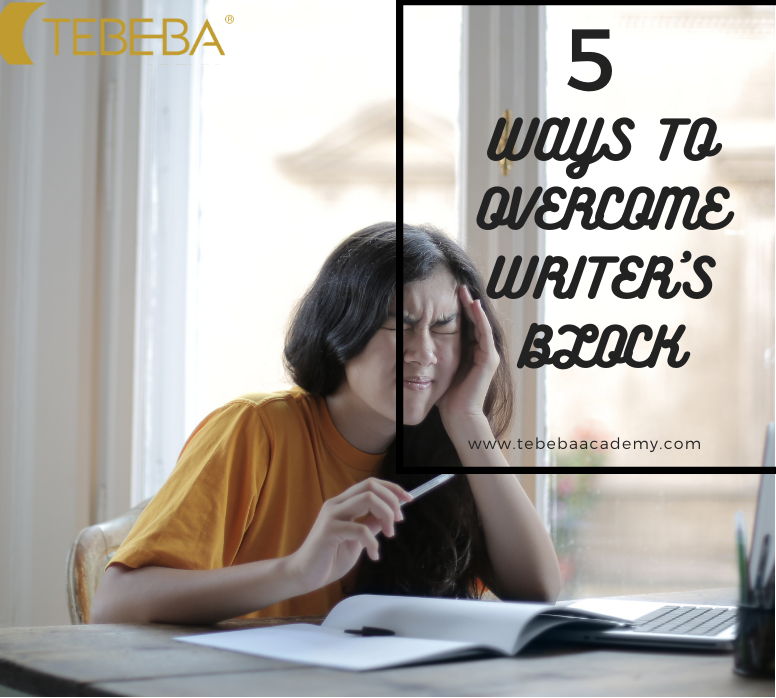 5 WAYS TO OVERCOME WRITER'S BLOCK - TEBEBA Academy